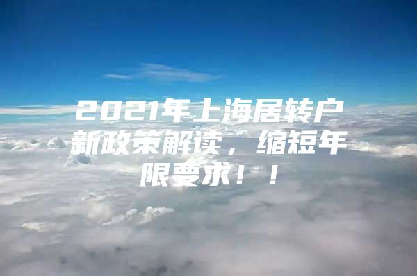 2021年上海居轉(zhuǎn)戶新政策解讀，縮短年限要求?。?/></p>
								<p style=