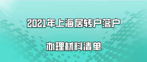 2021年上海居轉(zhuǎn)戶落戶辦理材料清單，附落戶資料填寫注意事項！