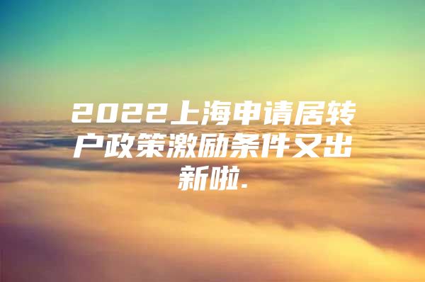 2022上海申請居轉(zhuǎn)戶政策激勵條件又出新啦.