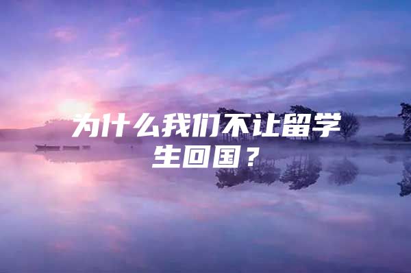 為什么我們不讓留學生回國？