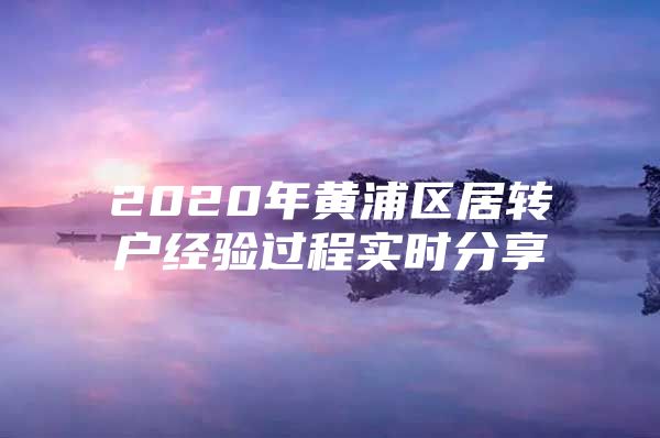 2020年黃浦區(qū)居轉(zhuǎn)戶經(jīng)驗(yàn)過程實(shí)時(shí)分享