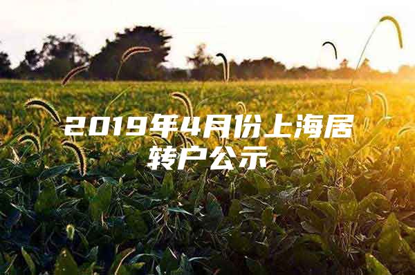 2019年4月份上海居轉(zhuǎn)戶公示