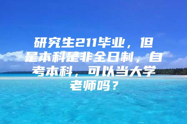 研究生211畢業(yè)，但是本科是非全日制，自考本科，可以當(dāng)大學(xué)老師嗎？