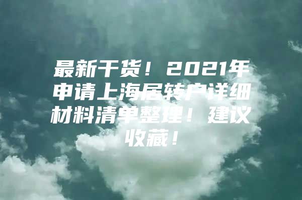 最新干貨！2021年申請(qǐng)上海居轉(zhuǎn)戶(hù)詳細(xì)材料清單整理！建議收藏！