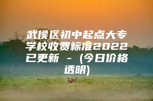 武侯區(qū)初中起點(diǎn)大專學(xué)校收費(fèi)標(biāo)準(zhǔn)2022已更新 - (今日價(jià)格透明)