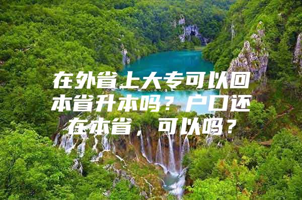 在外省上大?？梢曰乇臼∩締?？戶口還在本省，可以嗎？