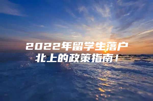 2022年留學生落戶北上的政策指南！