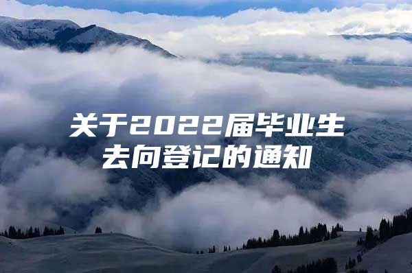 關(guān)于2022屆畢業(yè)生去向登記的通知