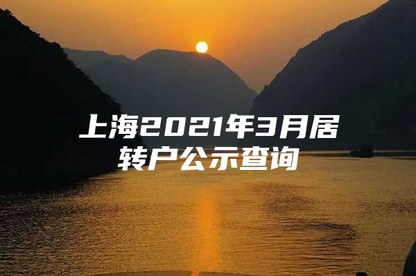 上海2021年3月居轉(zhuǎn)戶公示查詢