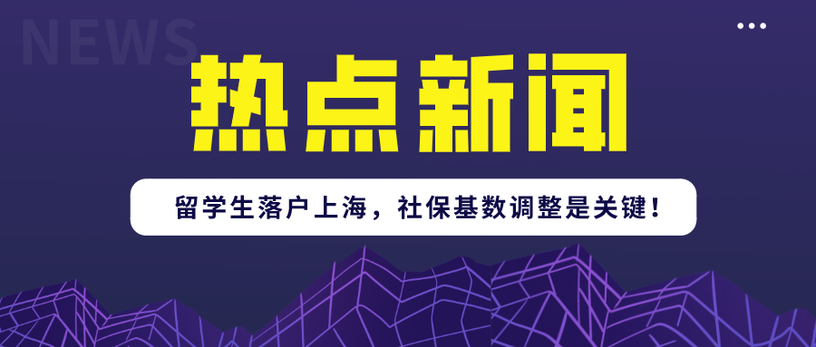 2021年留學(xué)生落戶上海政策又有新調(diào)整!上海社?；鶖?shù)調(diào)整是關(guān)鍵！