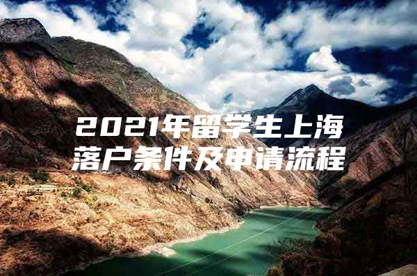 2021年留學(xué)生上海落戶條件及申請流程