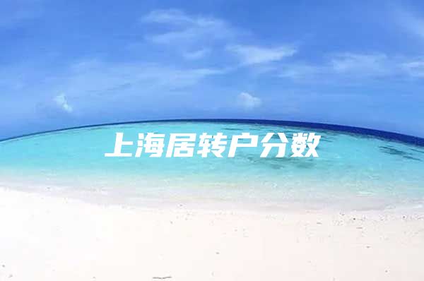 上海居轉(zhuǎn)戶分?jǐn)?shù)