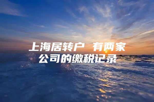 上海居轉(zhuǎn)戶 有兩家公司的繳稅記錄