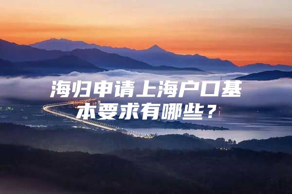 海歸申請上海戶口基本要求有哪些？