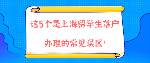 2021年上海落戶政策解讀，這5個是上海留學生落戶辦理的常見誤區(qū)！