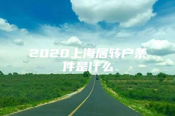 2020上海居轉(zhuǎn)戶條件是什么