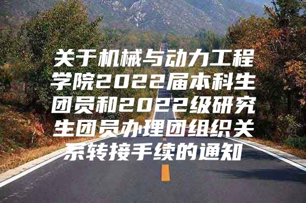 關(guān)于機械與動力工程學(xué)院2022屆本科生團員和2022級研究生團員辦理團組織關(guān)系轉(zhuǎn)接手續(xù)的通知