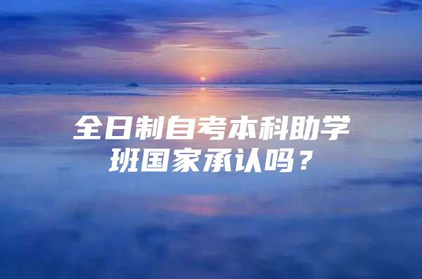 全日制自考本科助學班國家承認嗎？