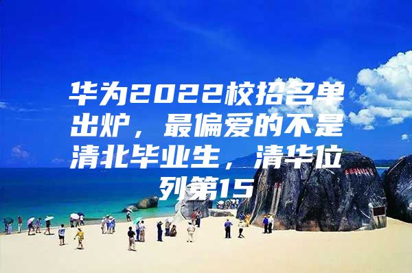 華為2022校招名單出爐，最偏愛的不是清北畢業(yè)生，清華位列第15