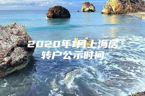 2020年1月上海居轉(zhuǎn)戶公示時間