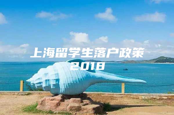 上海留學(xué)生落戶政策2018