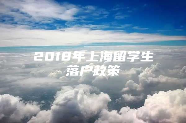 2018年上海留學(xué)生落戶政策