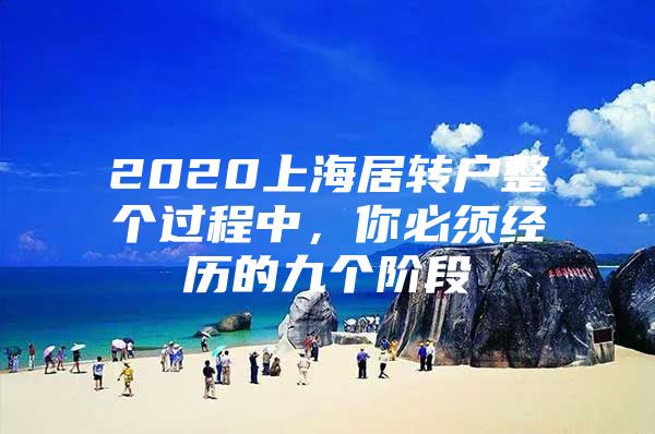 2020上海居轉(zhuǎn)戶整個(gè)過程中，你必須經(jīng)歷的九個(gè)階段