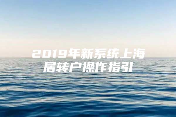 2019年新系統(tǒng)上海居轉(zhuǎn)戶操作指引