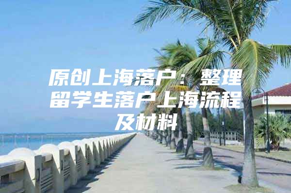 原創(chuàng)上海落戶：整理留學生落戶上海流程及材料