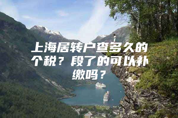 上海居轉(zhuǎn)戶查多久的個稅？段了的可以補繳嗎？