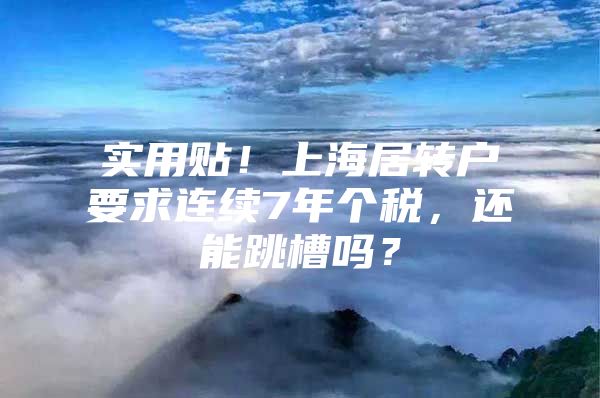 實用貼！上海居轉(zhuǎn)戶要求連續(xù)7年個稅，還能跳槽嗎？