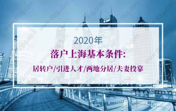 2020年落戶上?；緱l件：居轉(zhuǎn)戶、引進(jìn)人才、兩地分居、夫妻投靠