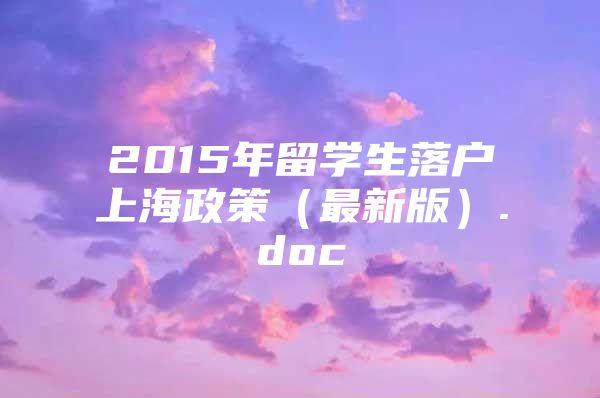 2015年留學(xué)生落戶上海政策（最新版）.doc