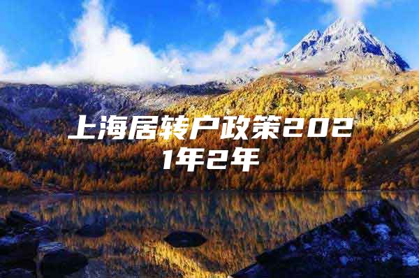 上海居轉(zhuǎn)戶(hù)政策2021年2年