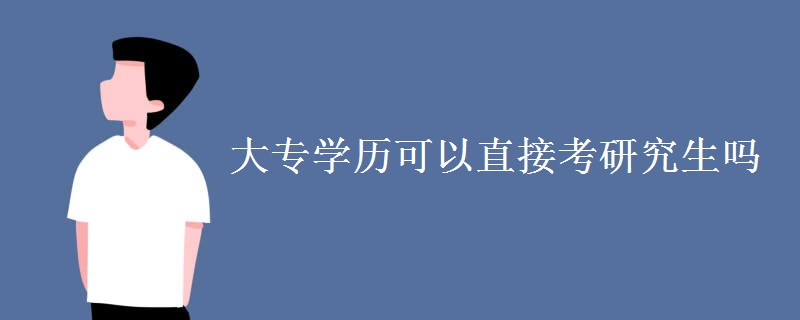 大專學(xué)歷可以直接考研究生嗎