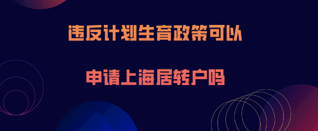 最新政策!違反計劃生育也可以辦理上海居轉戶了嗎？