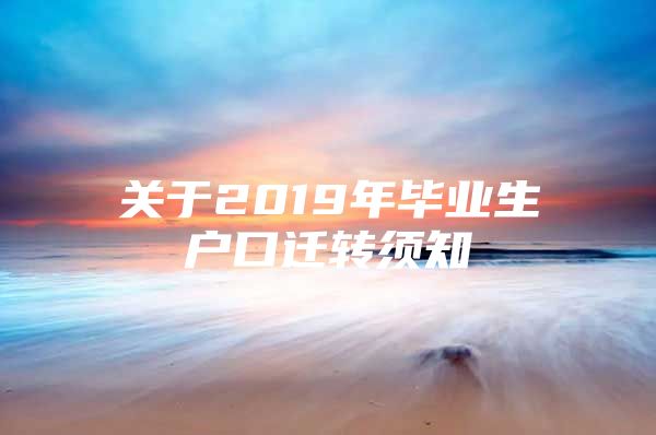 關(guān)于2019年畢業(yè)生戶口遷轉(zhuǎn)須知