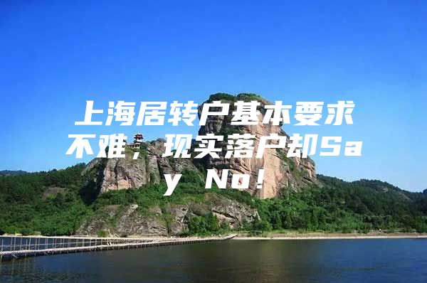 上海居轉(zhuǎn)戶基本要求不難，現(xiàn)實(shí)落戶卻Say No！