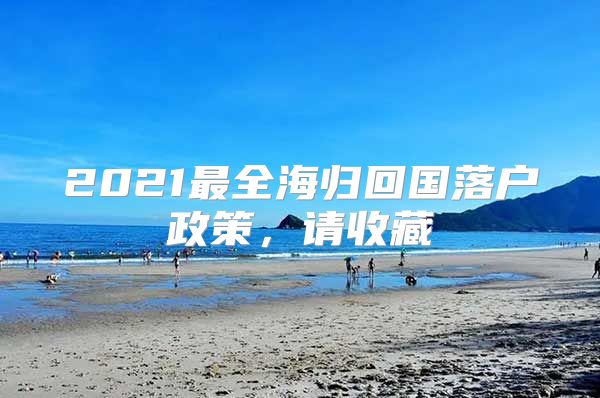 2021最全海歸回國落戶政策，請收藏