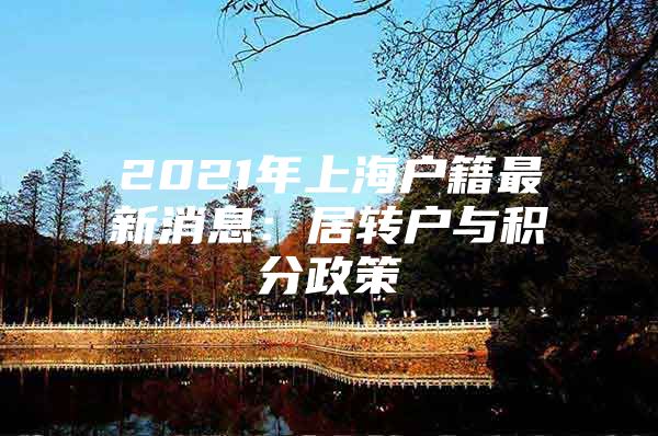 2021年上海戶籍最新消息：居轉(zhuǎn)戶與積分政策