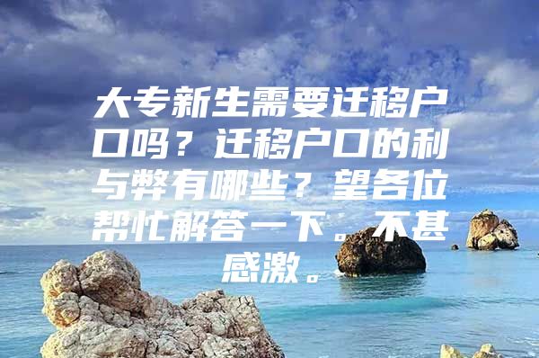 大專新生需要遷移戶口嗎？遷移戶口的利與弊有哪些？望各位幫忙解答一下。不甚感激。