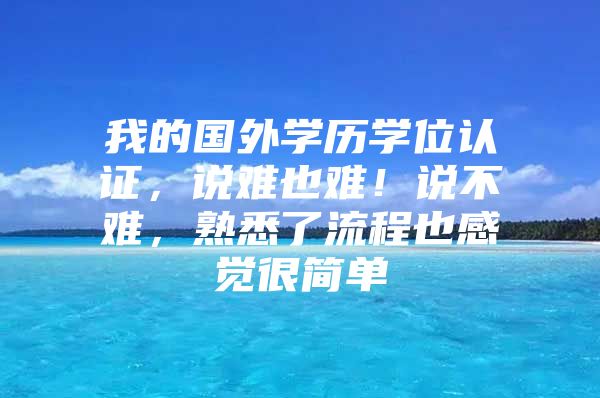 我的國外學歷學位認證，說難也難！說不難，熟悉了流程也感覺很簡單