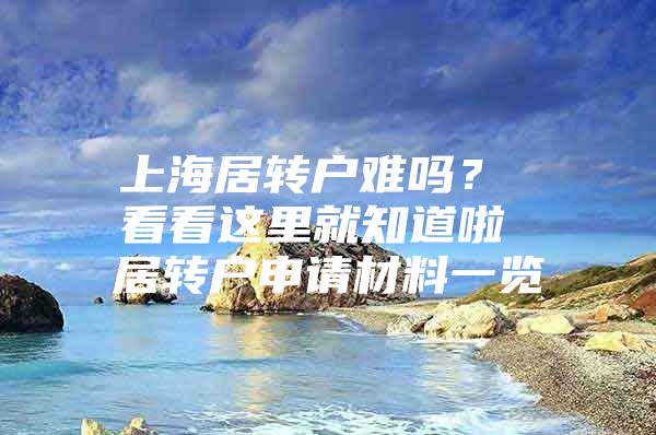 上海居轉戶難嗎？ 看看這里就知道啦 居轉戶申請材料一覽