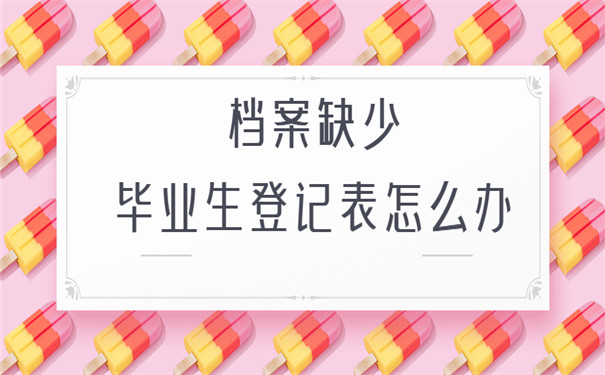 檔案缺少畢業(yè)生登記表如何補辦？