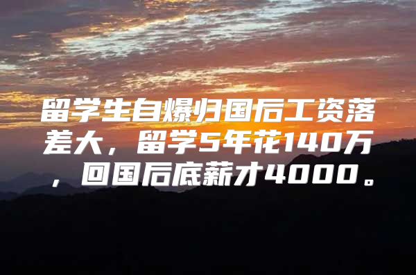 留學(xué)生自爆歸國后工資落差大，留學(xué)5年花140萬，回國后底薪才4000。