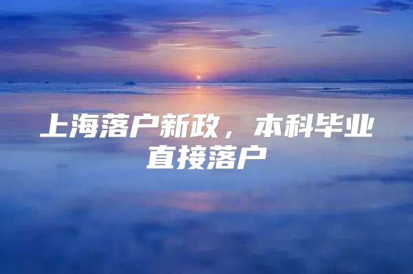 上海落戶新政，本科畢業(yè)直接落戶