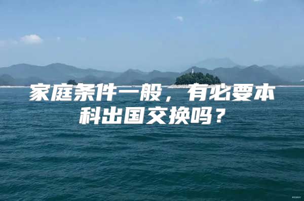 家庭條件一般，有必要本科出國(guó)交換嗎？